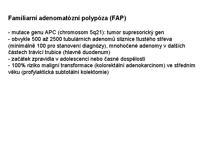 Familiarní adenomatózní polypóza (FAP) - mutace genu APC (chromosom 5 q 21): tumor supresorický