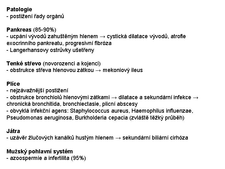 Patologie - postižení řady orgánů Pankreas (85 -90%) - ucpání vývodů zahuštěným hlenem →