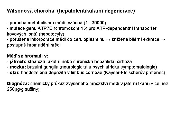 Wilsonova choroba (hepatolentikulární degenerace) - porucha metabolismu mědi, vzácná (1 : 30000) - mutace Wilsonova choroba (hepatolentikulární degenerace) - porucha metabolismu mědi, vzácná (1 : 30000) - mutace