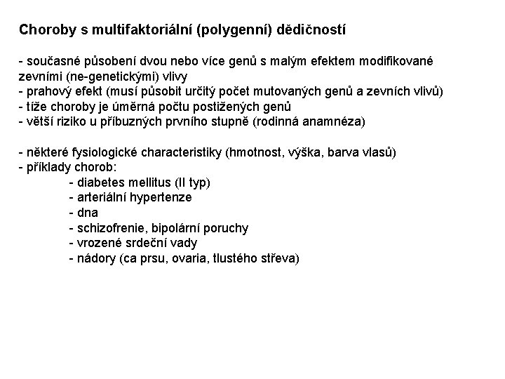 Choroby s multifaktoriální (polygenní) dědičností - současné působení dvou nebo více genů s malým Choroby s multifaktoriální (polygenní) dědičností - současné působení dvou nebo více genů s malým