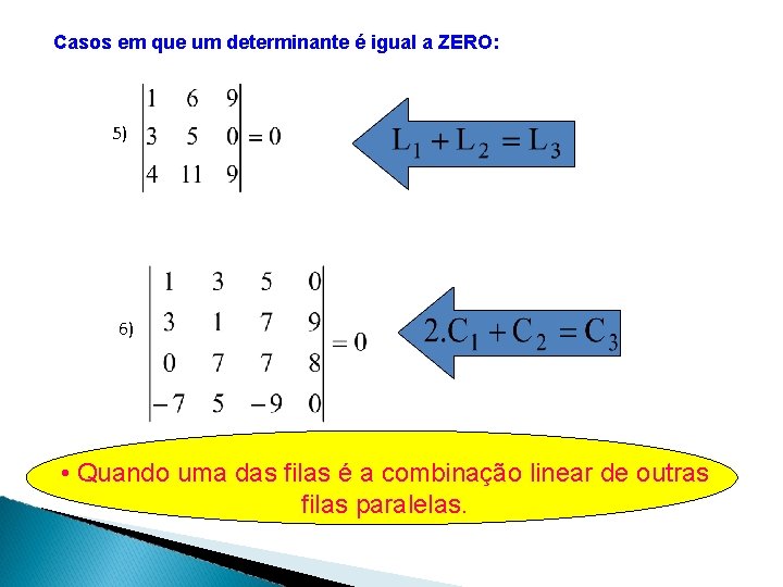 Casos em que um determinante é igual a ZERO: 5) 6) • Quando uma