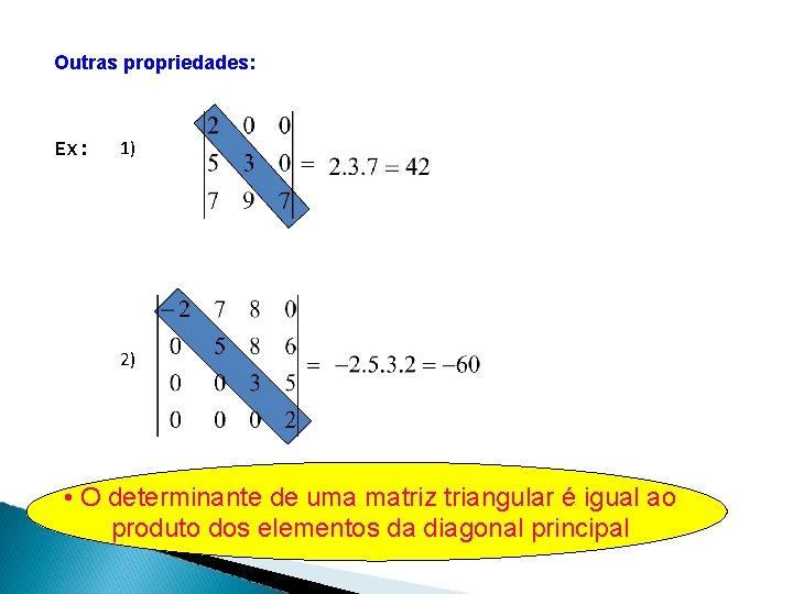 Outras propriedades: Ex: 1) 2) • O determinante de uma matriz triangular é igual