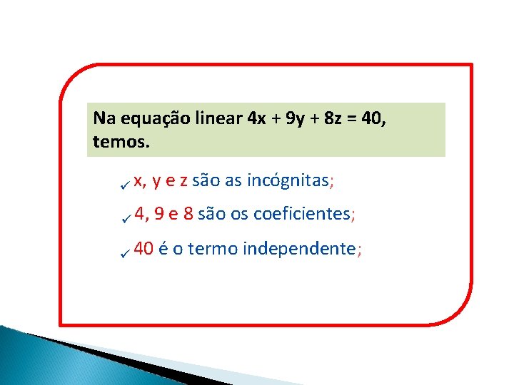 Na equação linear 4 x + 9 y + 8 z = 40, temos.