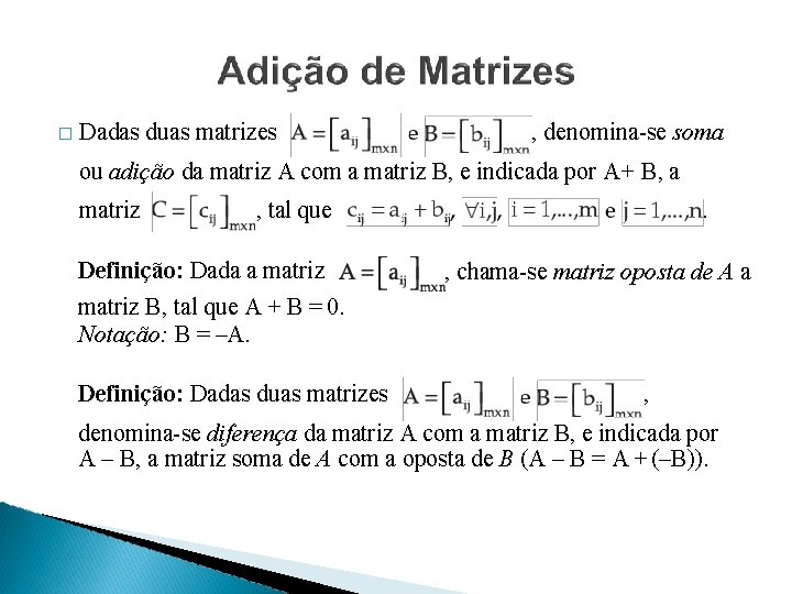 � Dadas duas matrizes , denomina-se soma ou adição da matriz A com a