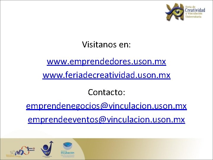 Visitanos en: www. emprendedores. uson. mx www. feriadecreatividad. uson. mx Contacto: emprendenegocios@vinculacion. uson. mx