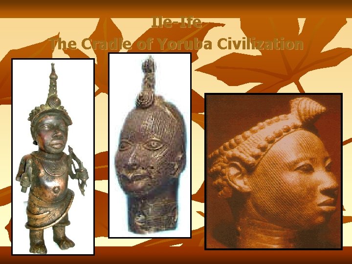 Ile-Ife The Cradle of Yoruba Civilization 