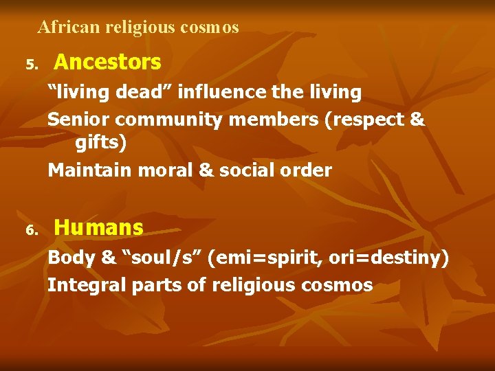 African religious cosmos 5. Ancestors “living dead” influence the living Senior community members (respect