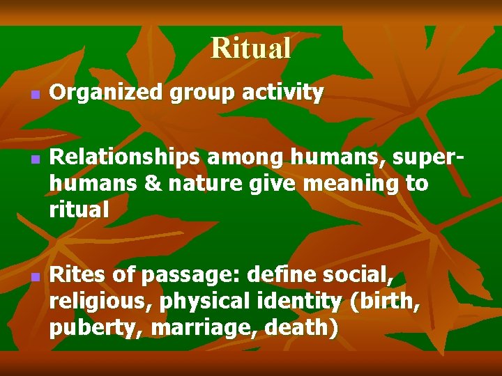 Ritual n n n Organized group activity Relationships among humans, superhumans & nature give