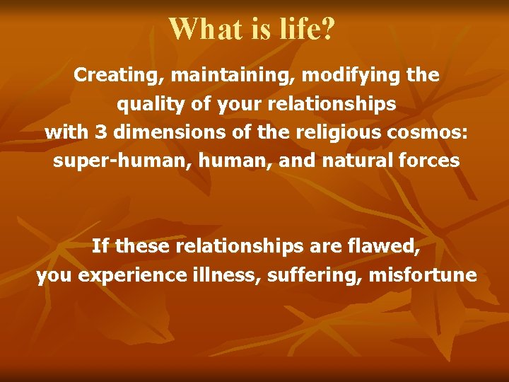 What is life? Creating, maintaining, modifying the quality of your relationships with 3 dimensions