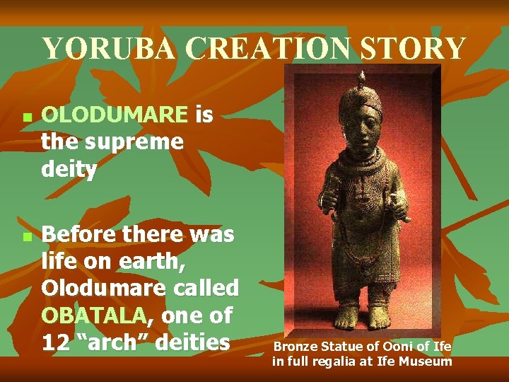 YORUBA CREATION STORY n n OLODUMARE is the supreme deity Before there was life