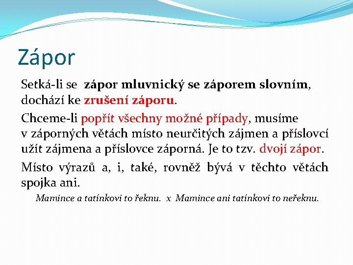 Zápor Setká-li se zápor mluvnický se záporem slovním, dochází ke zrušení záporu. Chceme-li popřít