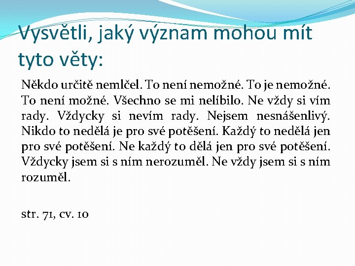 Vysvětli, jaký význam mohou mít tyto věty: Někdo určitě nemlčel. To není nemožné. To