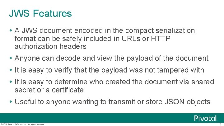 JWS Features A JWS document encoded in the compact serialization format can be safely