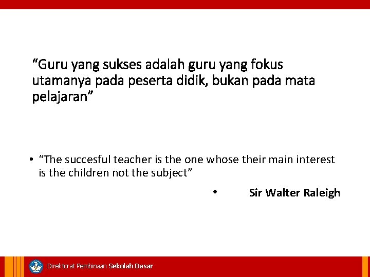 “Guru yang sukses adalah guru yang fokus utamanya pada peserta didik, bukan pada mata