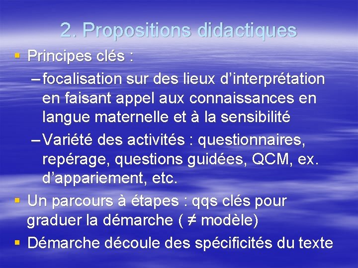 2. Propositions didactiques § Principes clés : – focalisation sur des lieux d’interprétation en