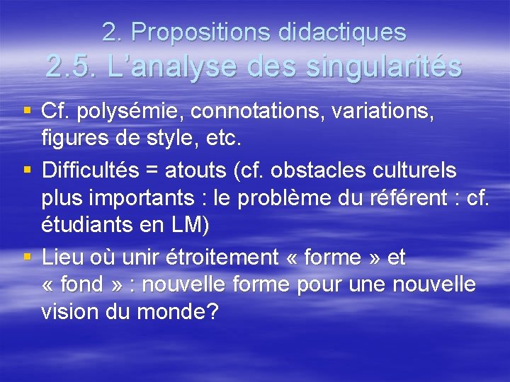 2. Propositions didactiques 2. 5. L’analyse des singularités § Cf. polysémie, connotations, variations, figures