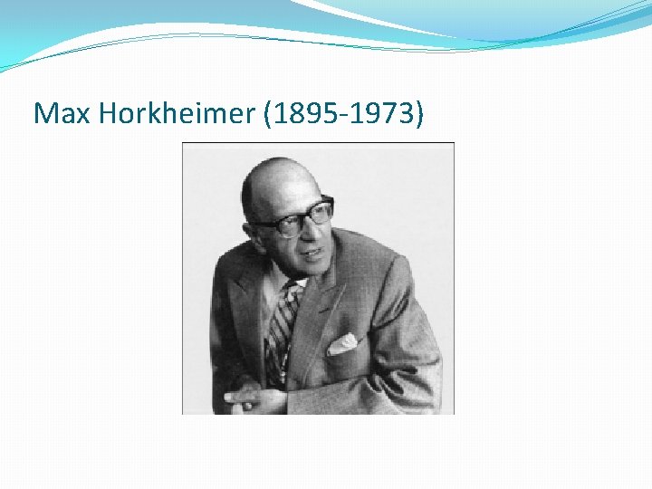 Max Horkheimer (1895 -1973) 