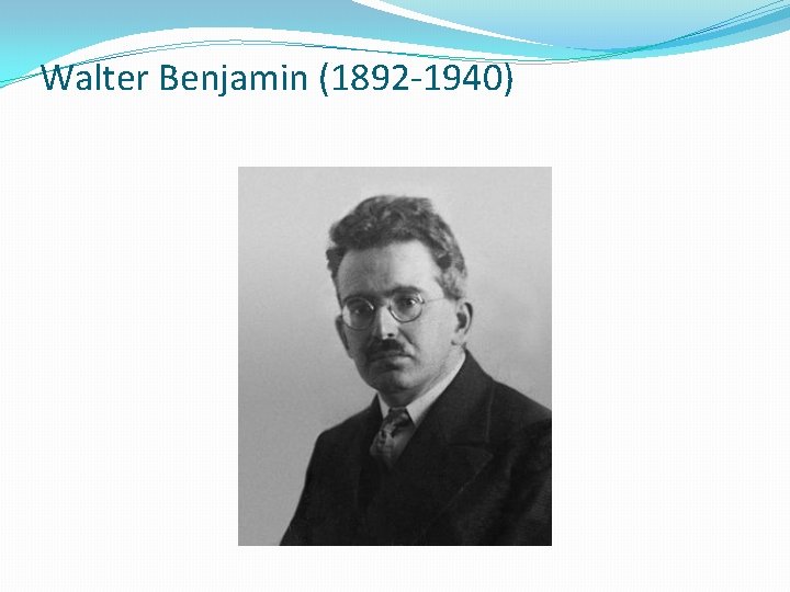 Walter Benjamin (1892 -1940) 