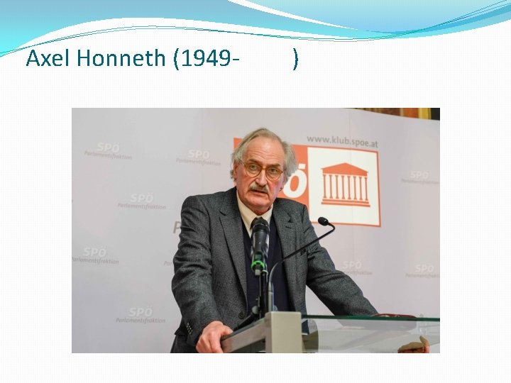 Axel Honneth (1949 - ) 