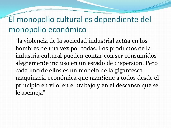 El monopolio cultural es dependiente del monopolio económico “la violencia de la sociedad industrial
