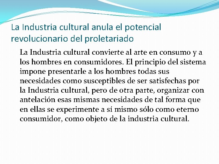 La Industria cultural anula el potencial revolucionario del proletariado La Industria cultural convierte al