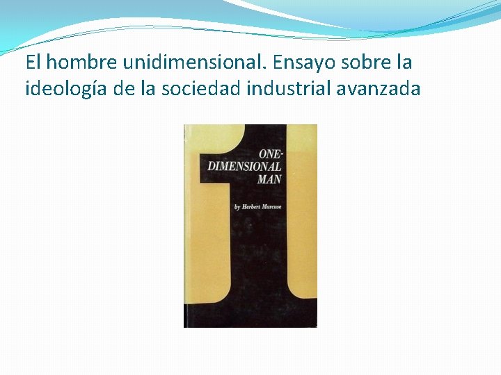 El hombre unidimensional. Ensayo sobre la ideología de la sociedad industrial avanzada 
