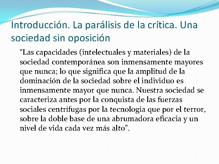 Introducción. La parálisis de la crítica. Una sociedad sin oposición “Las capacidades (intelectuales y