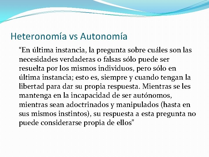 Heteronomía vs Autonomía “En última instancia, la pregunta sobre cuáles son las necesidades verdaderas