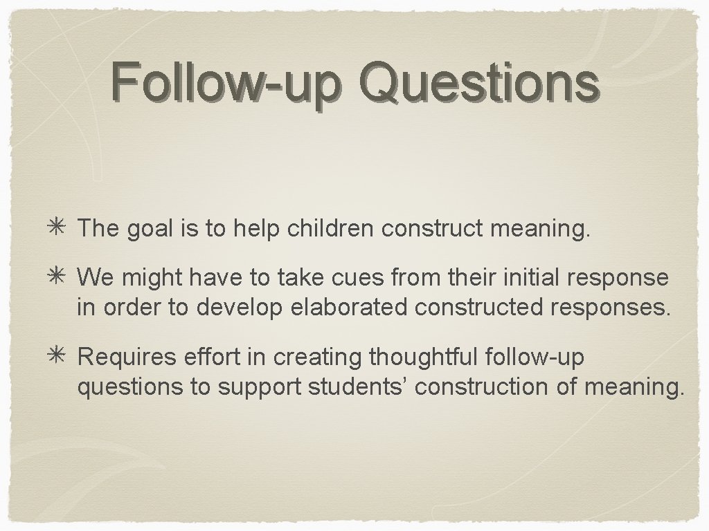 Follow-up Questions The goal is to help children construct meaning. We might have to
