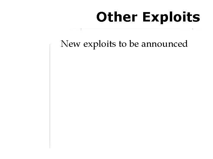 Other Exploits New exploits to be announced 