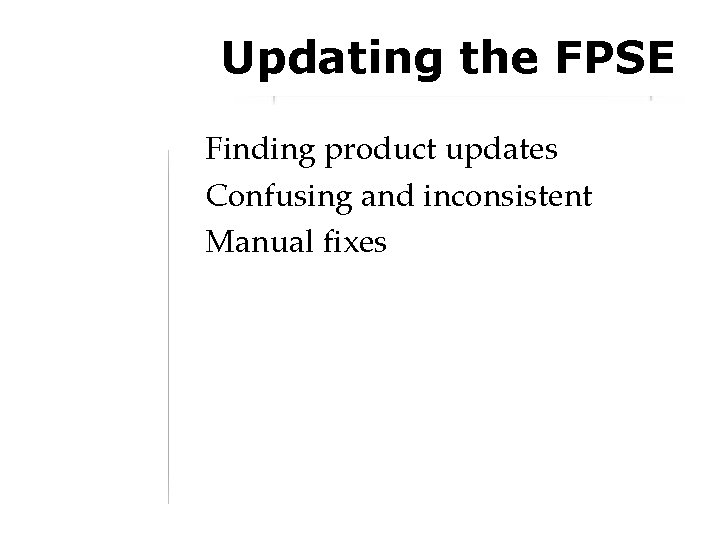Updating the FPSE Finding product updates Confusing and inconsistent Manual fixes 