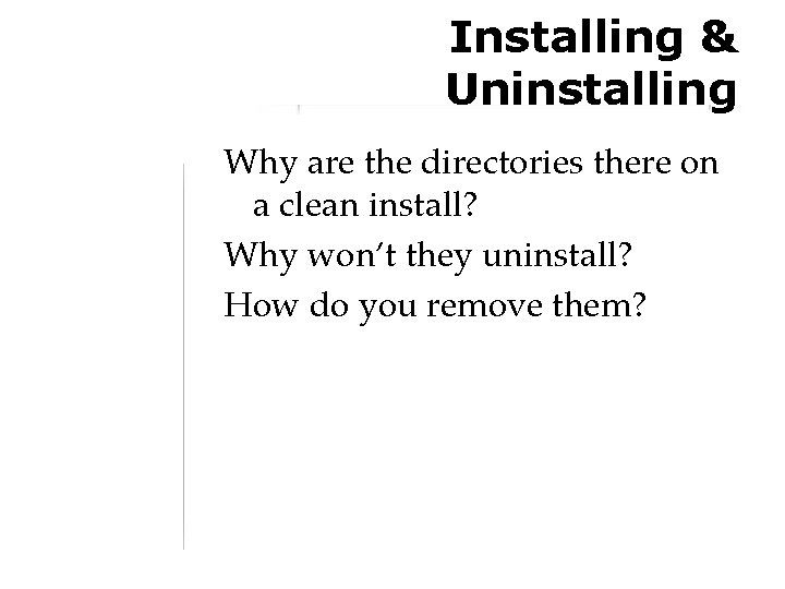 Installing & Uninstalling Why are the directories there on a clean install? Why won’t