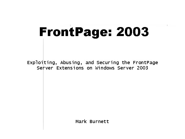 Front. Page: 2003 Exploiting, Abusing, and Securing the Front. Page Server Extensions on Windows