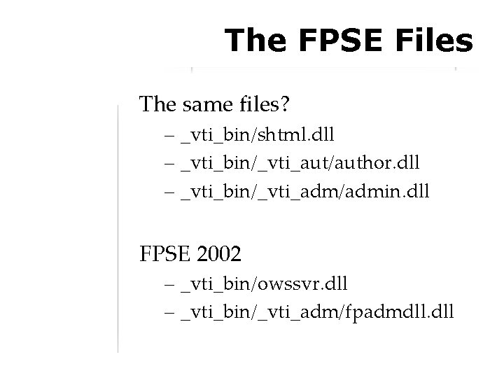 The FPSE Files The same files? – _vti_bin/shtml. dll – _vti_bin/_vti_aut/author. dll – _vti_bin/_vti_adm/admin.