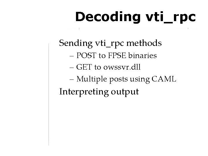Decoding vti_rpc Sending vti_rpc methods – POST to FPSE binaries – GET to owssvr.