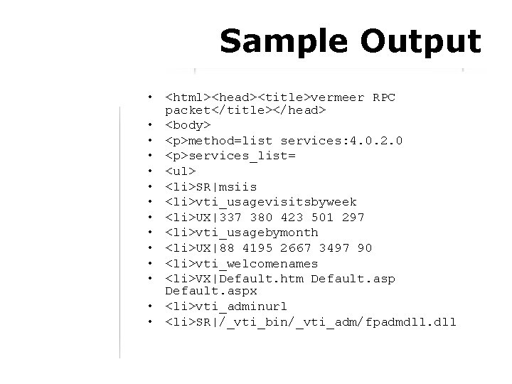 Sample Output • <html><head><title>vermeer RPC packet</title></head> • <body> • <p>method=list services: 4. 0. 2.