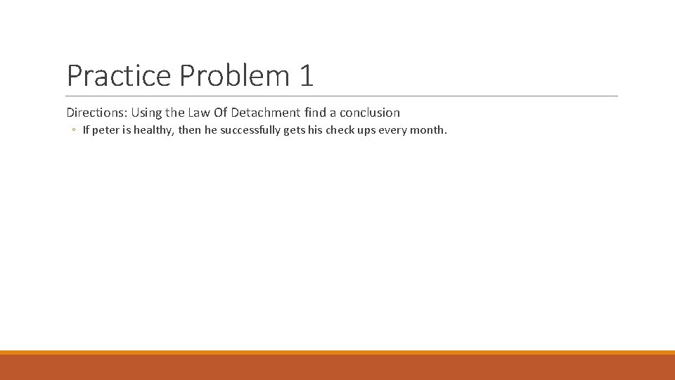 Practice Problem 1 Directions: Using the Law Of Detachment find a conclusion ◦ If