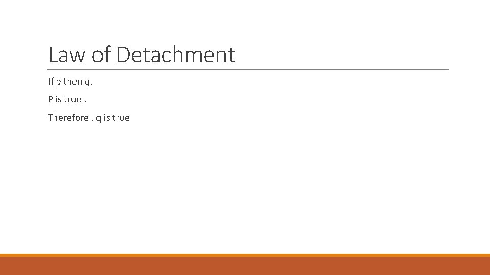 Law of Detachment If p then q. P is true. Therefore , q is