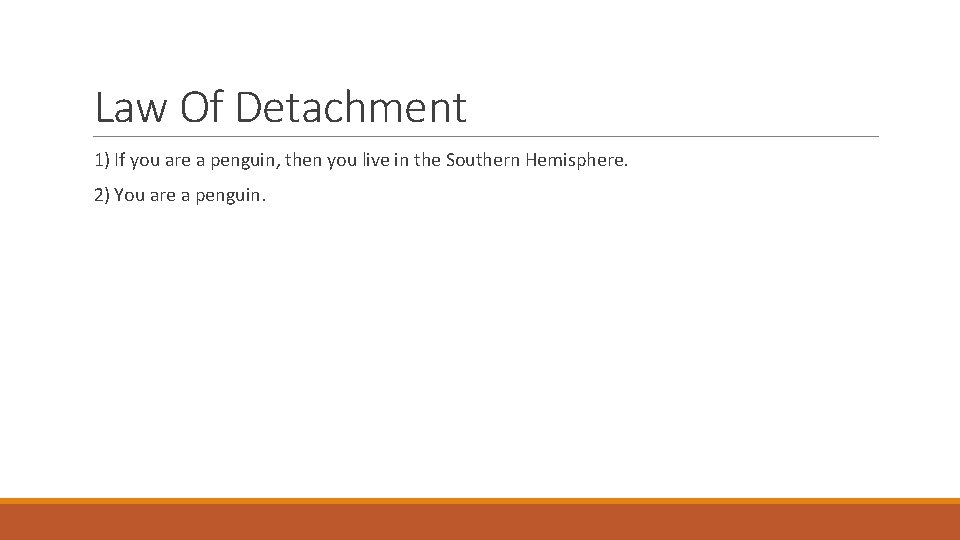 Law Of Detachment 1) If you are a penguin, then you live in the