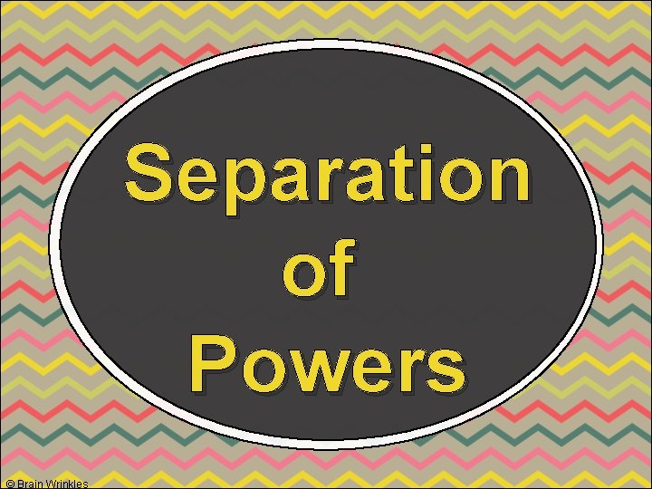 Separation of Powers © Brain Wrinkles Separation of Powers © Brain Wrinkles