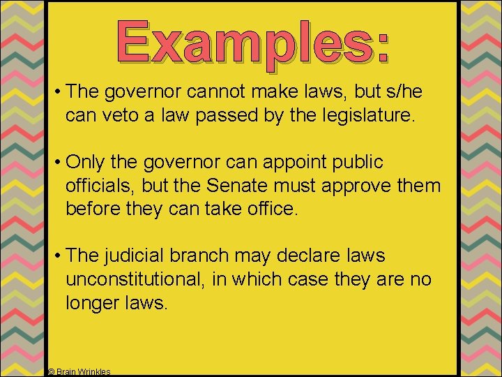 Examples: • The governor cannot make laws, but s/he can veto a law passed Examples: • The governor cannot make laws, but s/he can veto a law passed