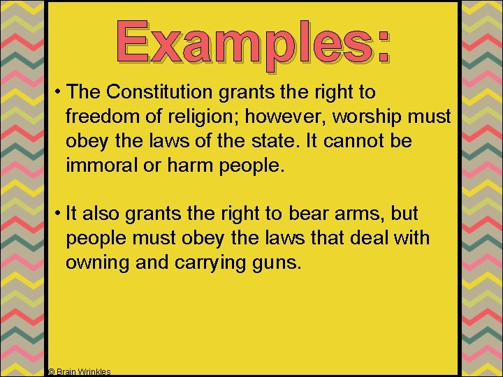 Examples: • The Constitution grants the right to freedom of religion; however, worship must