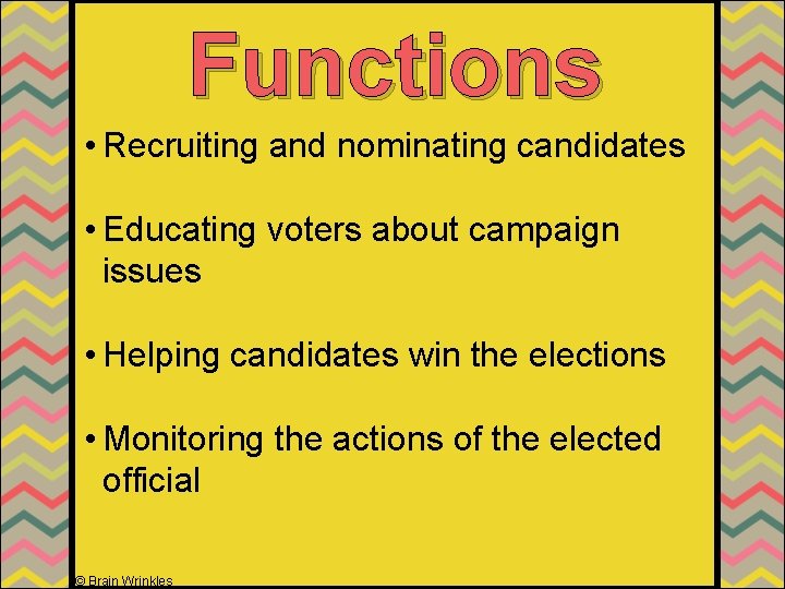 Functions • Recruiting and nominating candidates • Educating voters about campaign issues • Helping Functions • Recruiting and nominating candidates • Educating voters about campaign issues • Helping