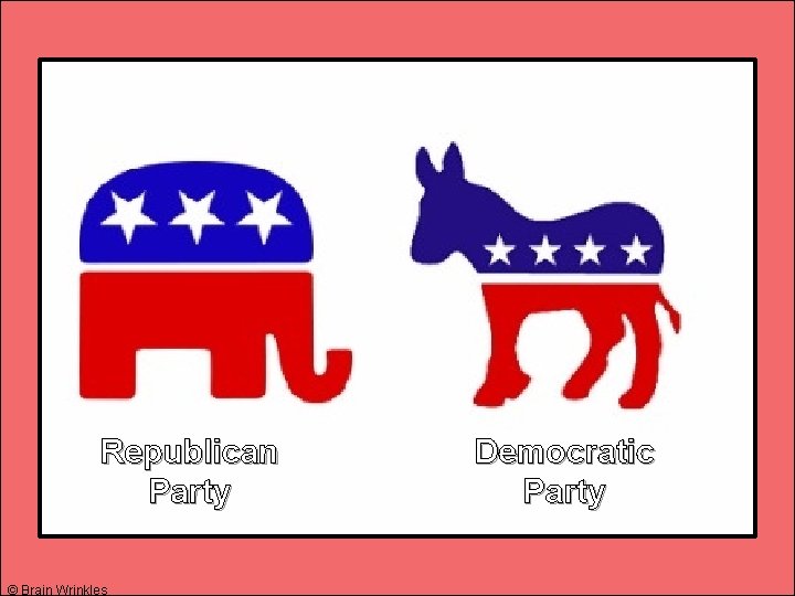 Republican Party © Brain Wrinkles Democratic Party Republican Party © Brain Wrinkles Democratic Party