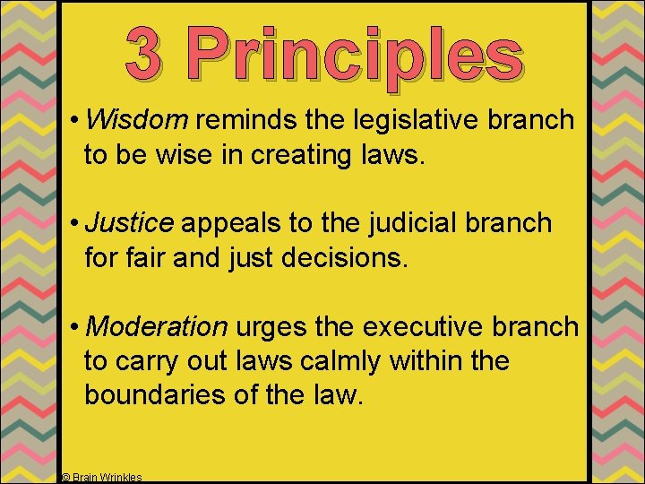 3 Principles • Wisdom reminds the legislative branch to be wise in creating laws.
