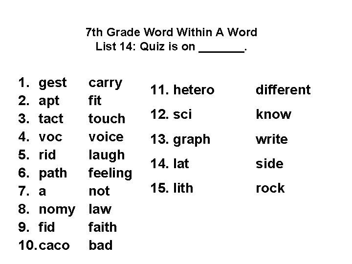 7 th Grade Word Within A Word List 14: Quiz is on _______. 1.