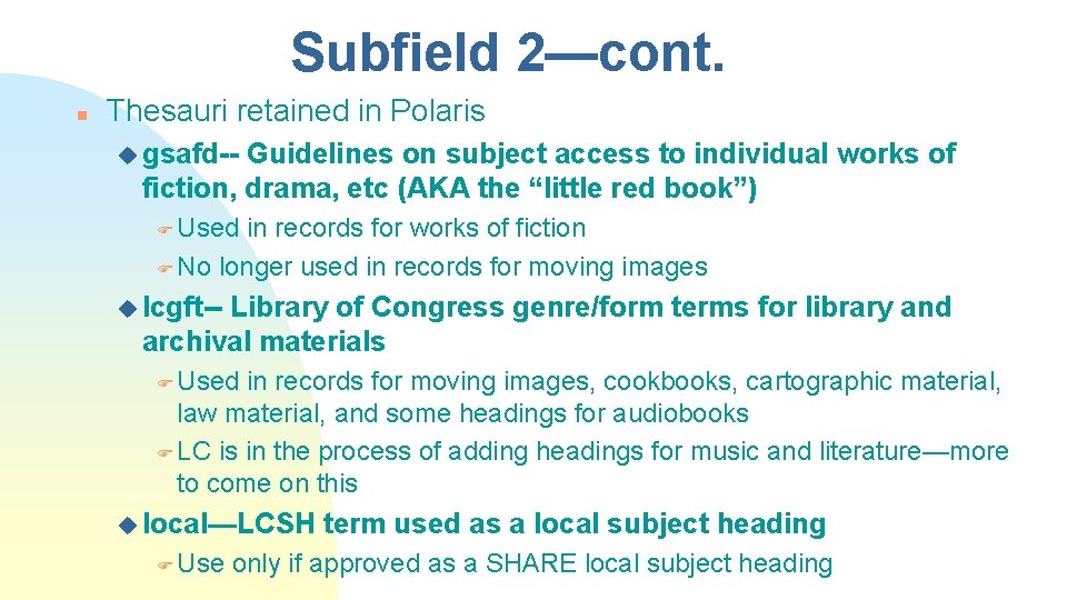 Subfield 2—cont. n Thesauri retained in Polaris u gsafd-- Guidelines on subject access to