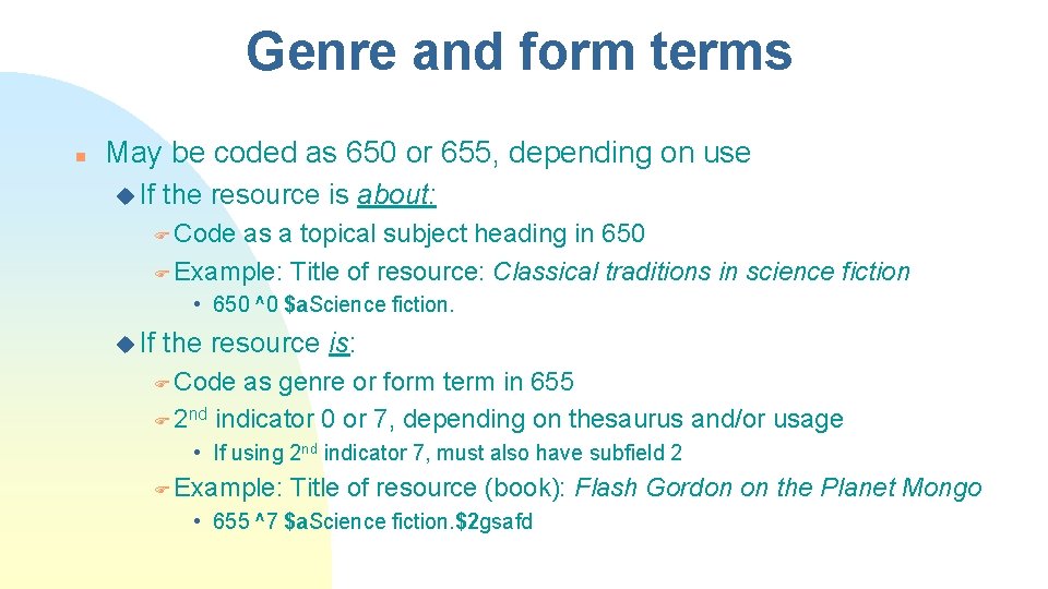 Genre and form terms n May be coded as 650 or 655, depending on