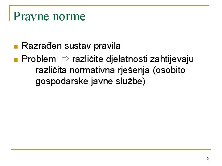 Pravne norme n n Razrađen sustav pravila Problem različite djelatnosti zahtijevaju različita normativna rješenja