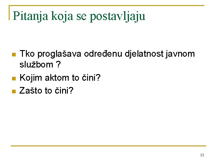 Pitanja koja se postavljaju n n n Tko proglašava određenu djelatnost javnom službom ?